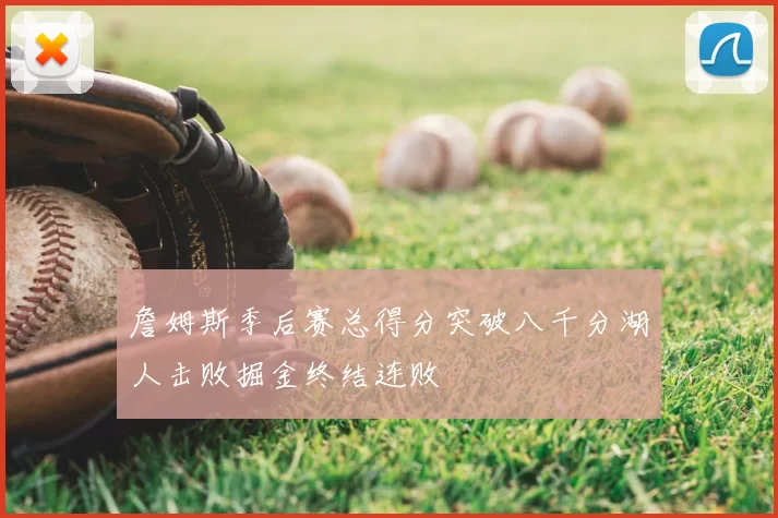 詹姆斯季后赛总得分突破八千分湖人击败掘金终结连败