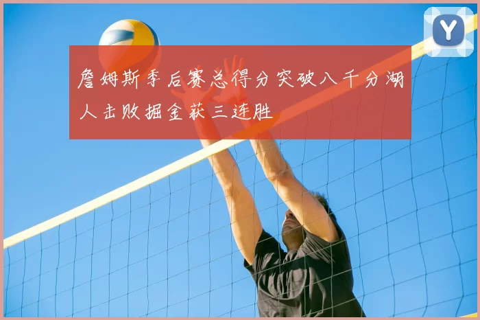 詹姆斯季后赛总得分突破八千分湖人击败掘金获三连胜