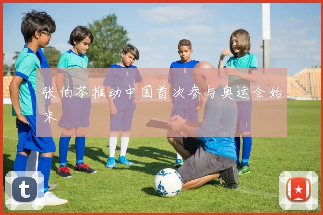 张伯苓推动中国首次参与奥运会始末